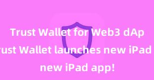 Trust Wallet for Web3 dApps Trust Wallet launches new iPad app!